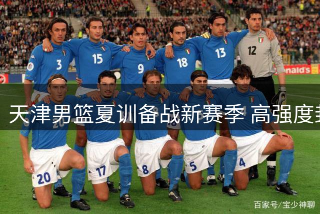 天津男篮夏训备战新赛季 高强度封闭训练画面首曝光